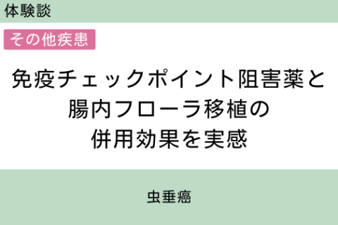 腸内フローラ移植　体験談　5　免疫チェックポイント阻害薬と腸内フローラ移植の併用効果を実感　虫垂癌